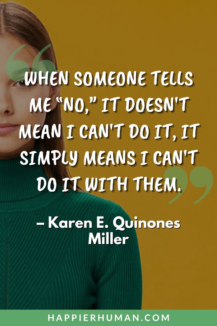 Determination Quotes - “When someone tells me “no,” it doesn't mean I can't do it, it simply means I can't do it with them.” - Karen E. Quinones Miller | inspirational persistence | quotes about resilience | firm resolve quotes