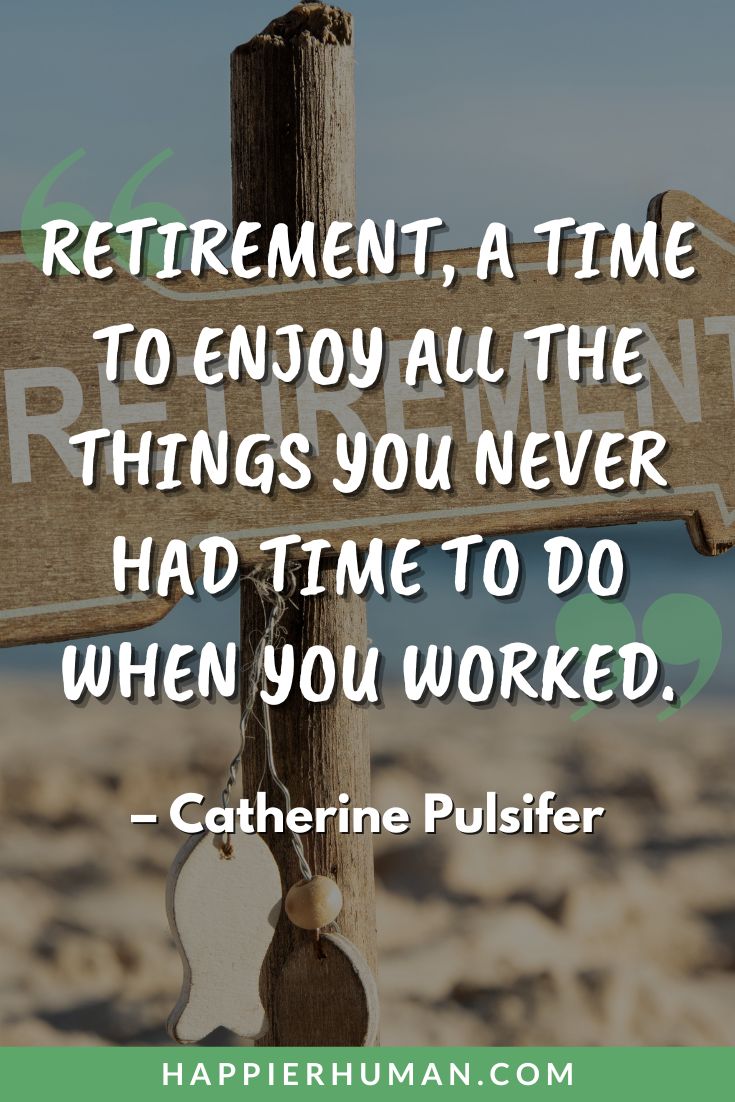Retirement Quotes - “Retirement, a time to enjoy all the things you never had time to do when you worked.” - Catherine Pulsifer | retirement inspiration | funny retirement quotes | retirement messages