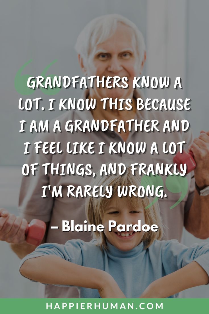 Grandchildren Quotes - “Grandfathers know a lot. I know this because I am a grandfather and I feel like I know a lot of things, and frankly I'm rarely wrong.” - Blaine Pardoe | grandparents and grandchildren bonding quotes | sentimental quotes for grandchildren | cherished grandkids quotes