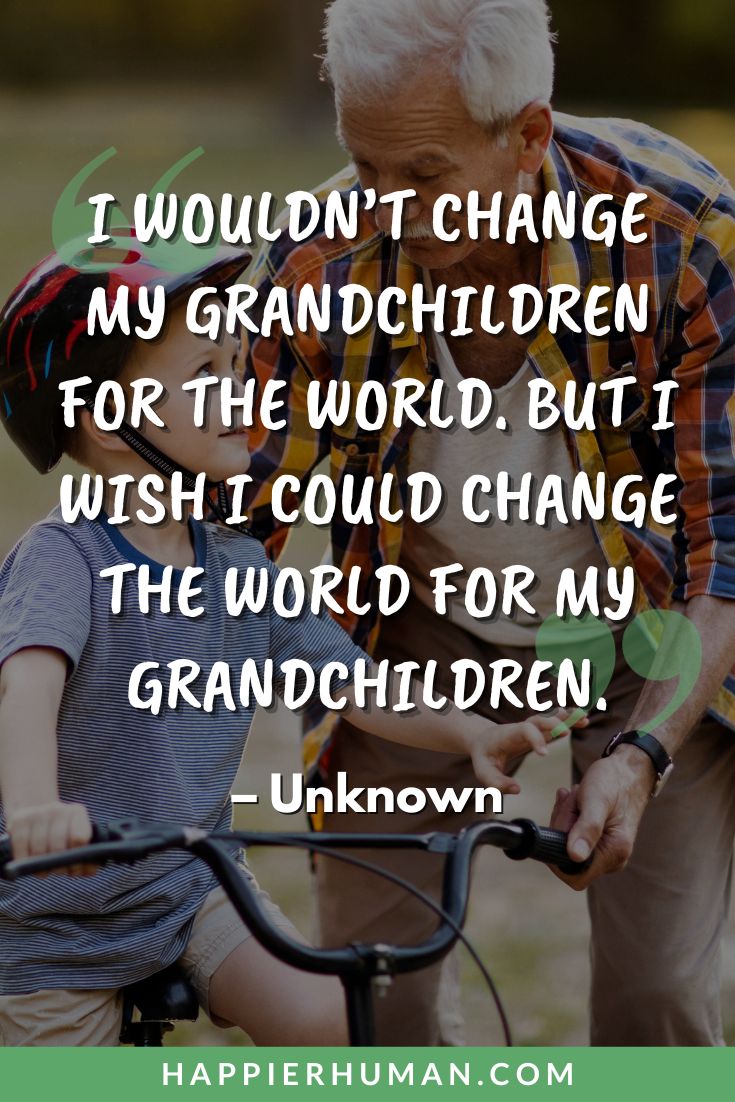 Grandchildren Quotes - “I wouldn’t change my grandchildren for the world. But I wish I could change the world for my grandchildren.” - Unknown | grandchildren blessings quotes | expressing love for grandkids quotes | wise quotes about being a grandparent