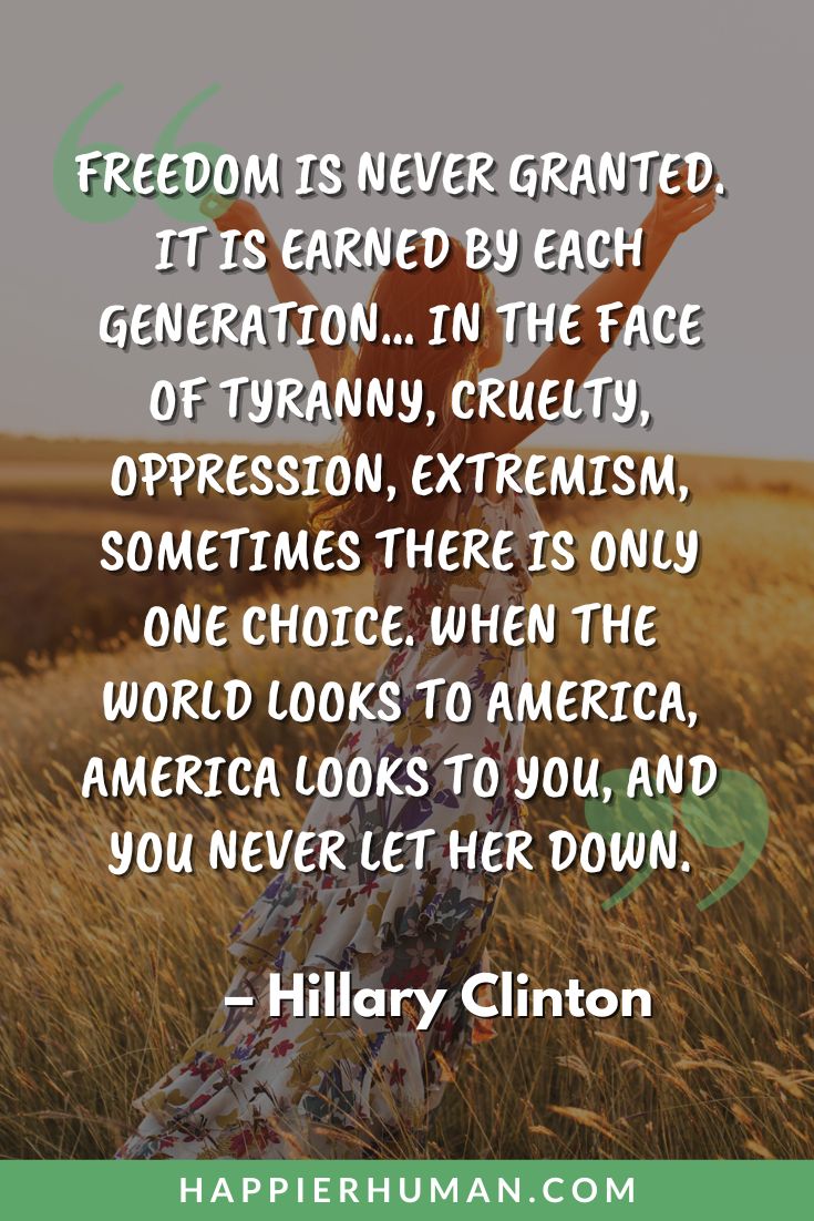 Strong Women Quotes - “Freedom is never granted. It is earned by each generation… in the face of tyranny, cruelty, oppression, extremism, sometimes there is only one choice. When the world looks to America, America looks to you, and you never let her down.” - Hillary Clinton | confident women sayings | quotes about powerful women | resilient female quotes