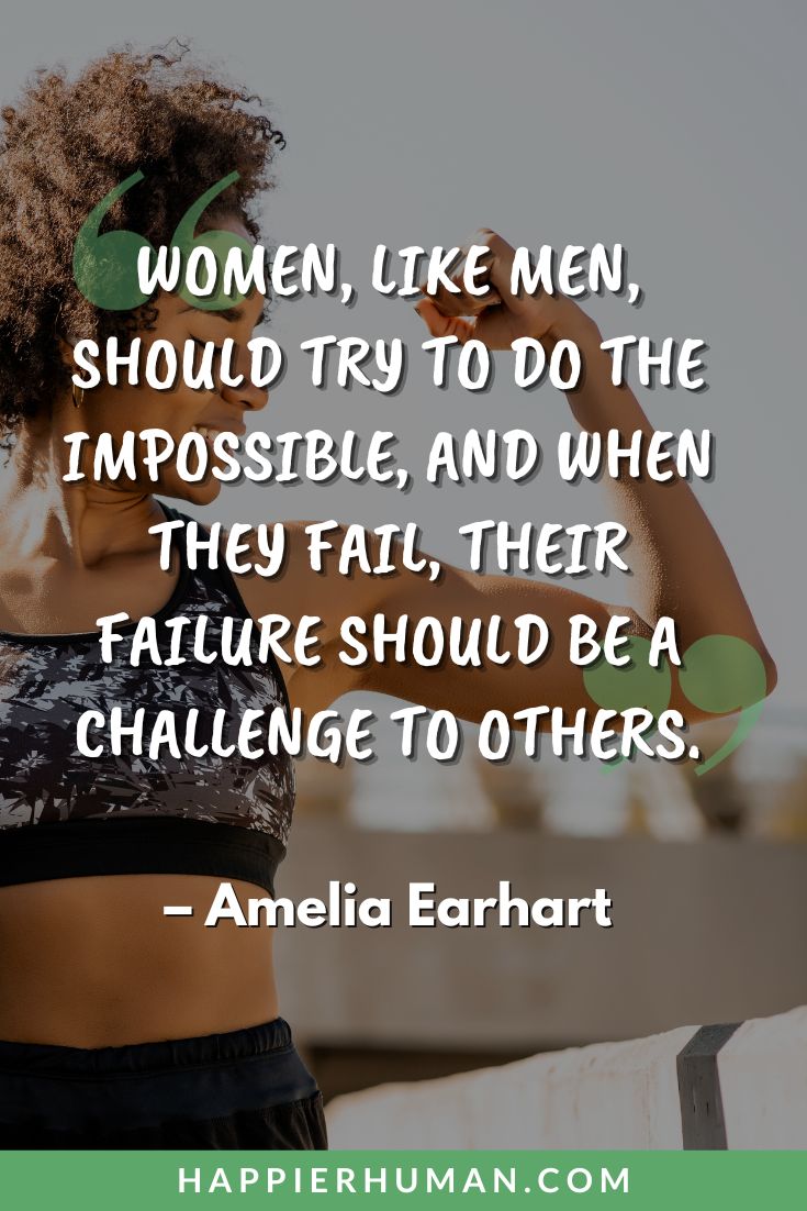 Strong Women Quotes - “Women, like men, should try to do the impossible, and when they fail, their failure should be a challenge to others.” - Amelia Earhart | determined women quotes | quotes for independent women | fierce women empowerment