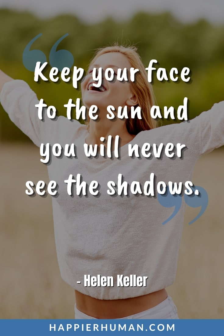Keep your face to the sun and you will never see the shadows - Helen Kellerautumn quotes | autumn quotes love | leaves falling quotes