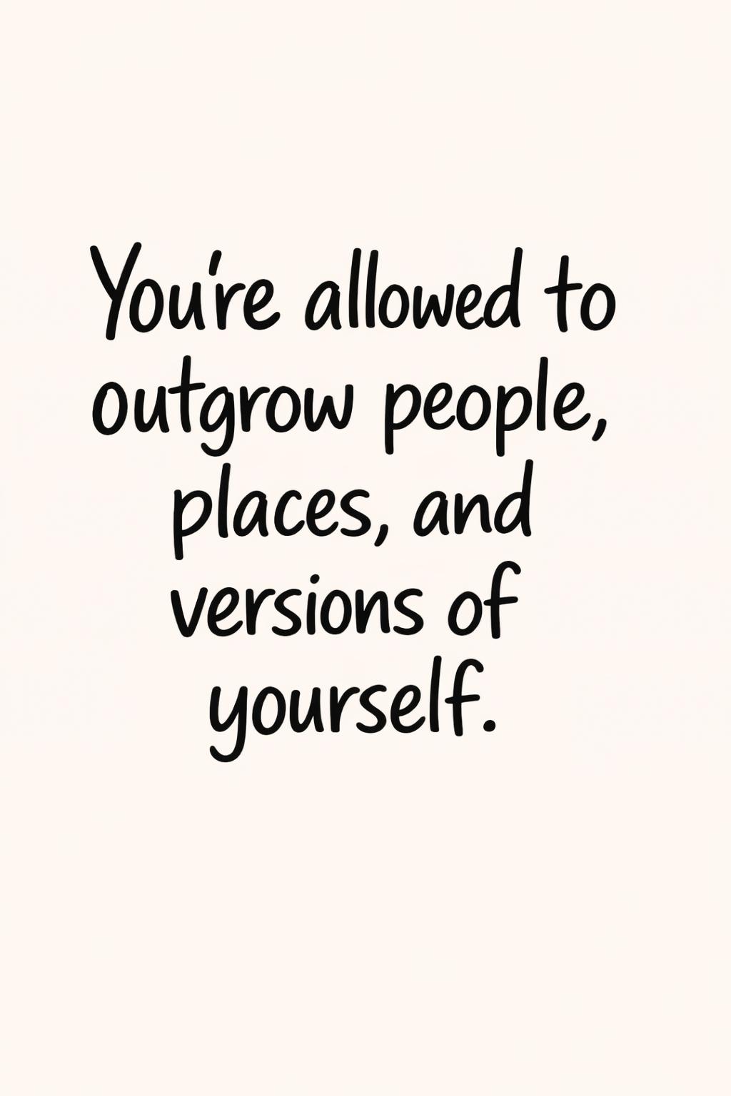 'You're allowed to outgrow people, places, and versions of yourself.' motivational life quote | simple positive saying | inspiring affirmation